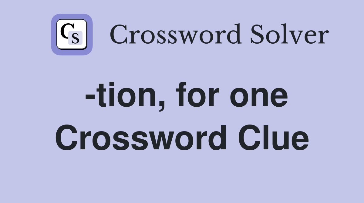 -tion, for one Crossword Clue