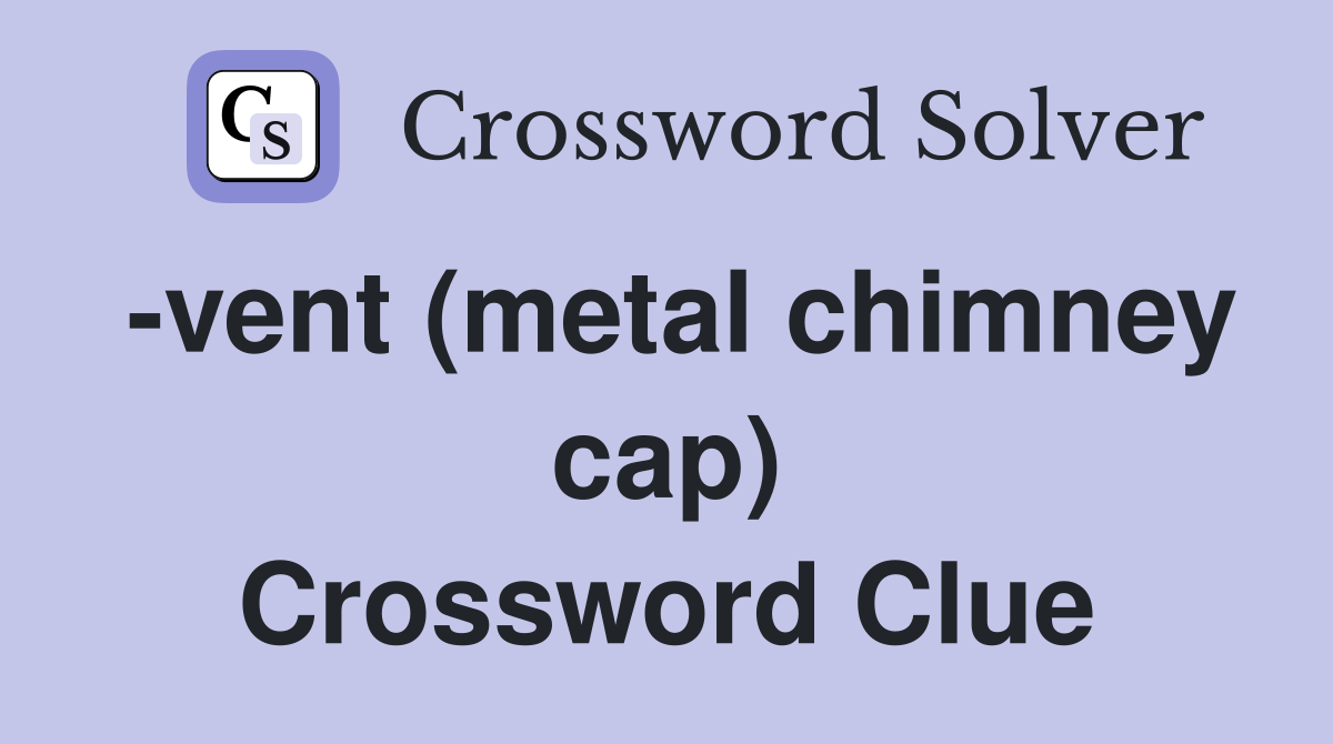 -vent (metal chimney cap) Crossword Clue