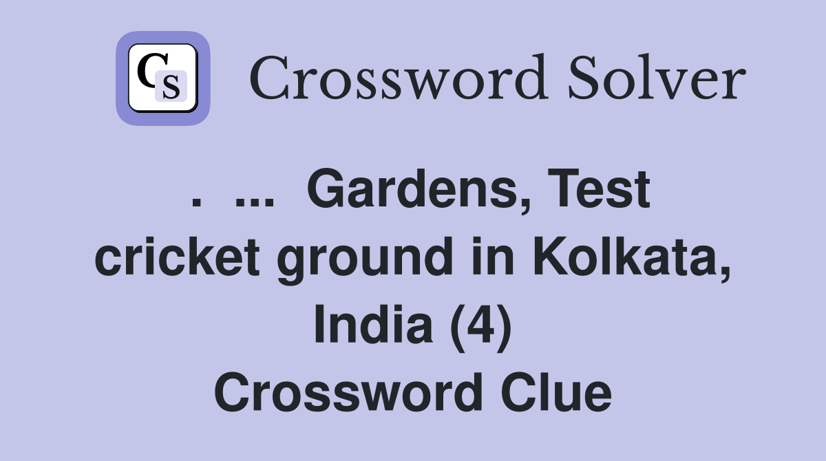 .  ...  Gardens, Test cricket ground in Kolkata, India (4) Crossword Clue