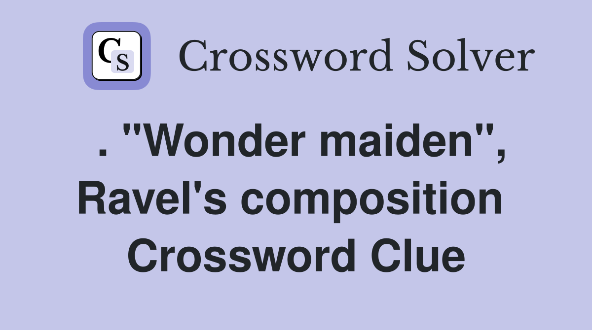 . "Wonder maiden", Ravel's composition  Crossword Clue
