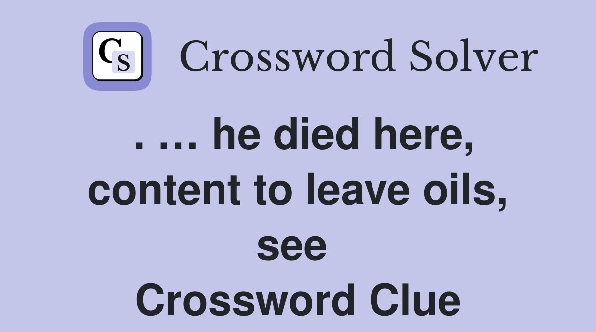 . … he died here, content to leave oils, see  Crossword Clue