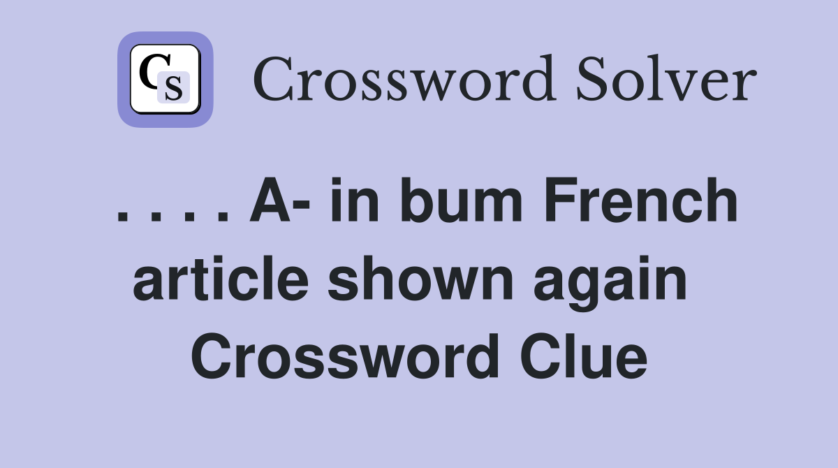 . . . . A- in bum French article shown again  Crossword Clue