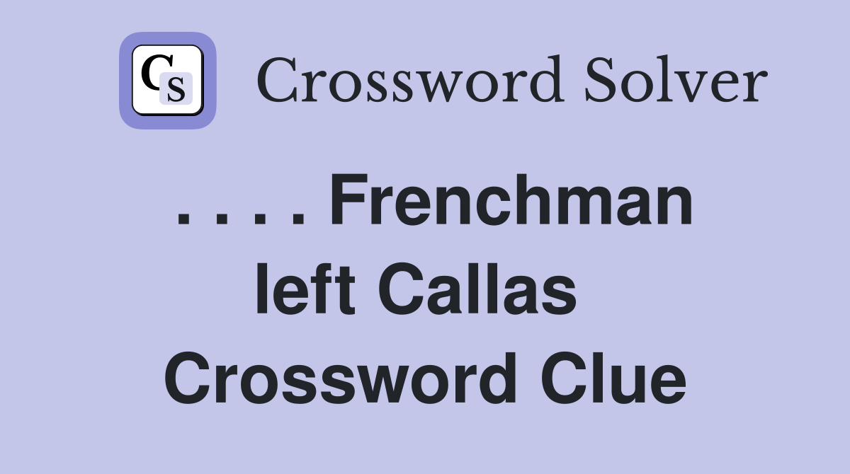 . . . . Frenchman left Callas  Crossword Clue