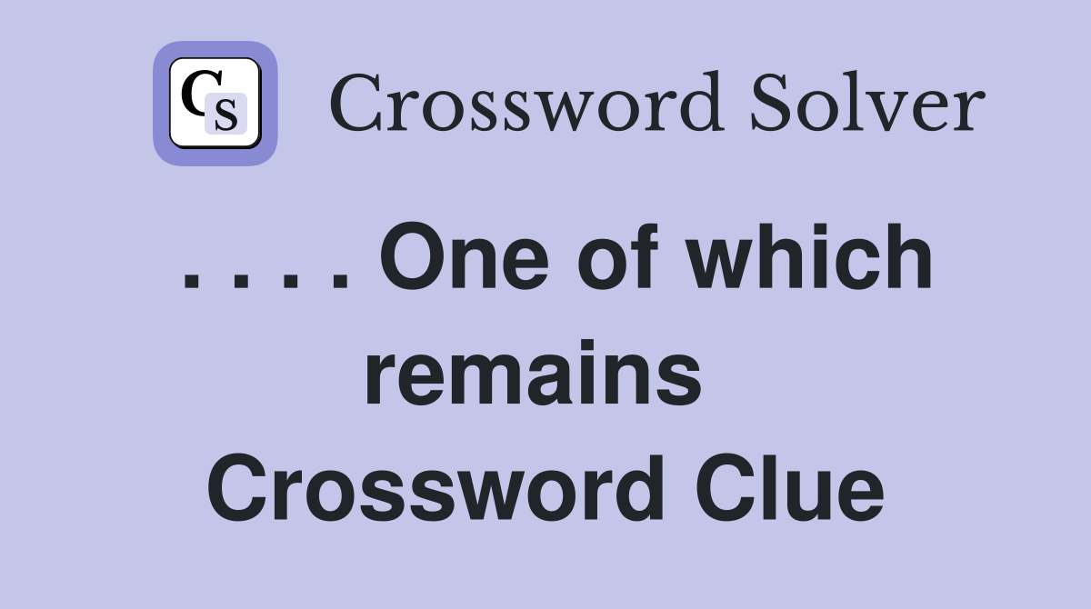 . . . . One of which remains  Crossword Clue