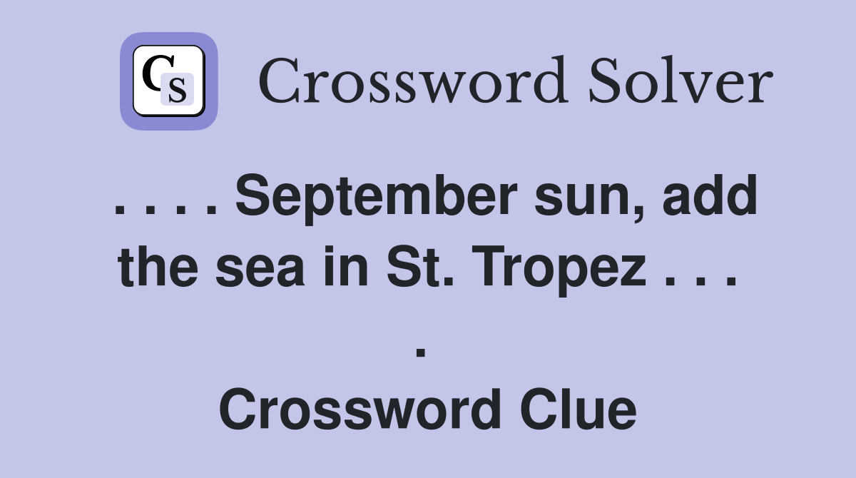 . . . . September sun, add the sea in St. Tropez . . . .  Crossword Clue