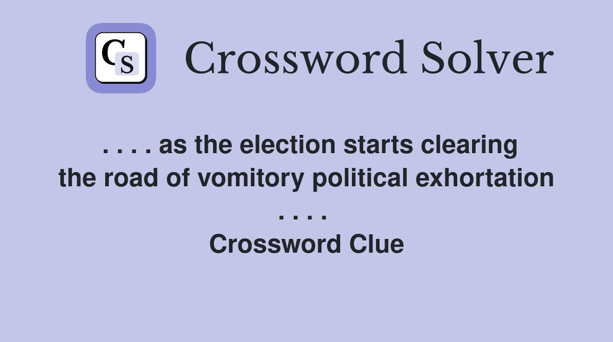 . . . . as the election starts clearing the road of vomitory political exhortation . . . .  Crossword Clue