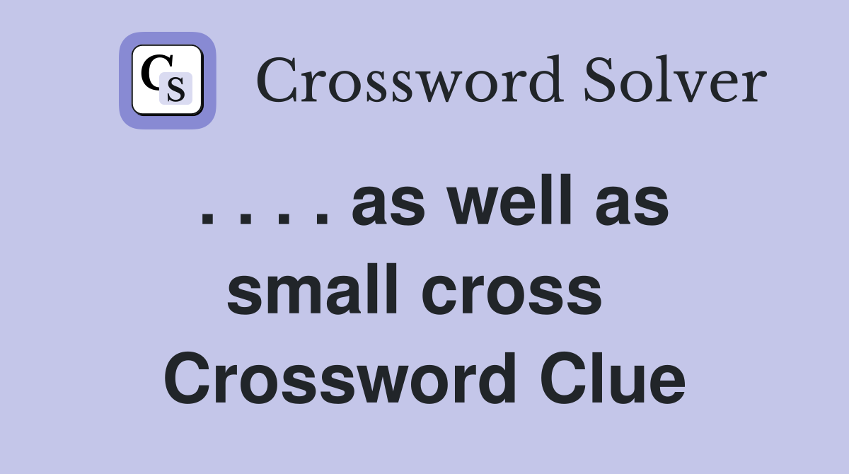 . . . . as well as small cross  Crossword Clue