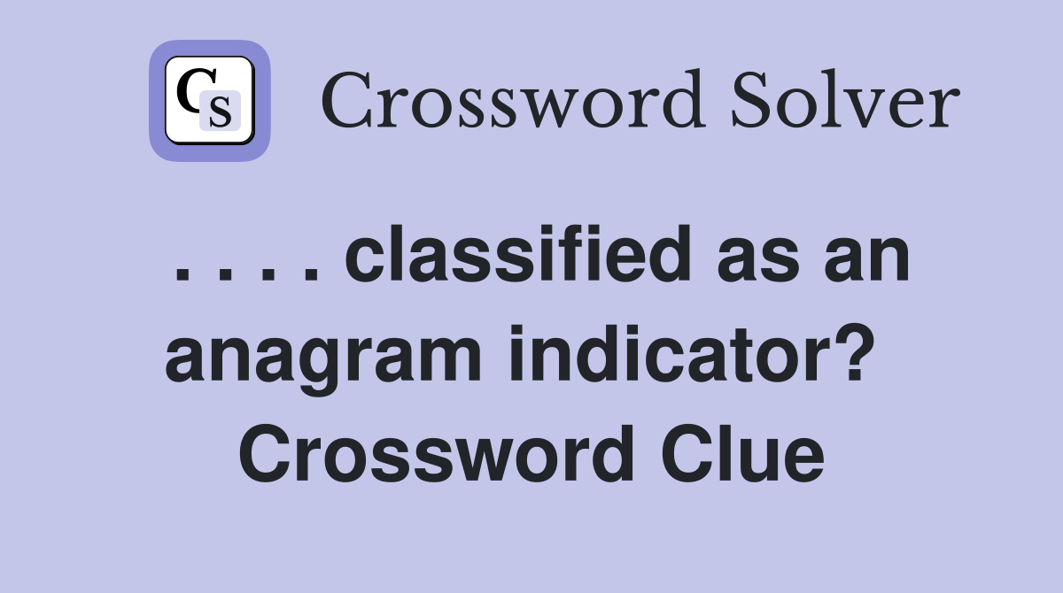 . . . . classified as an anagram indicator?  Crossword Clue