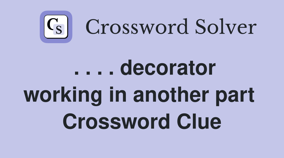 . . . . decorator working in another part  Crossword Clue