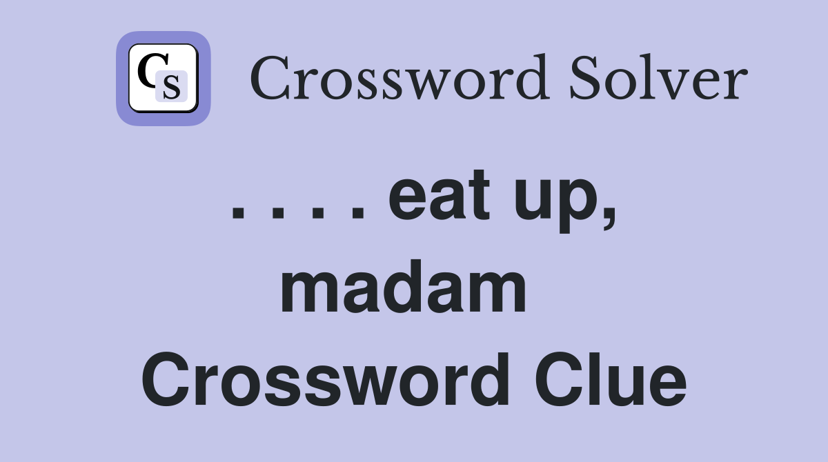 . . . . eat up, madam  Crossword Clue