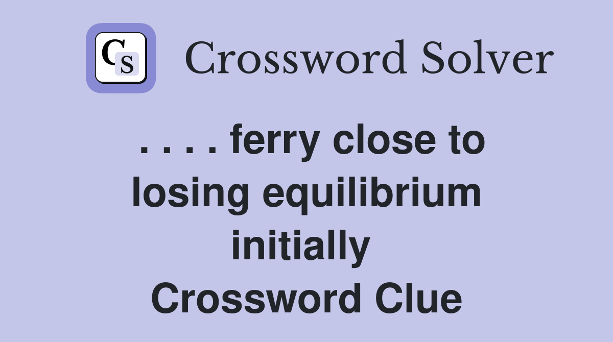 . . . . ferry close to losing equilibrium initially  Crossword Clue