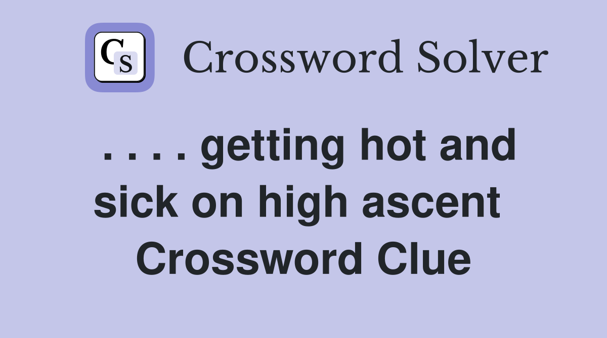 . . . . getting hot and sick on high ascent  Crossword Clue