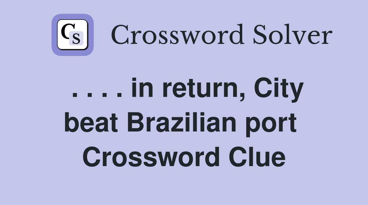 . . . . in return, City beat Brazilian port  Crossword Clue