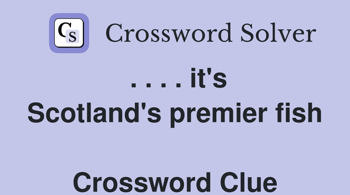 . . . . it's Scotland's premier fish  Crossword Clue