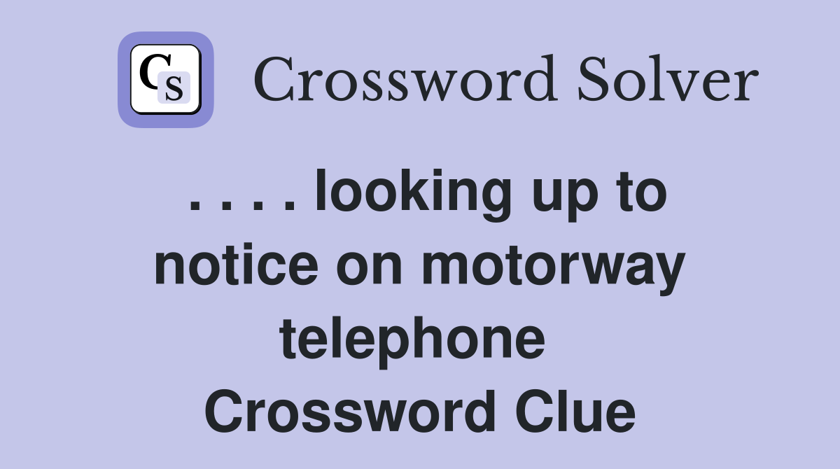 . . . . looking up to notice on motorway telephone  Crossword Clue