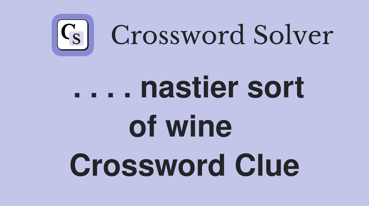 . . . . nastier sort of wine  Crossword Clue