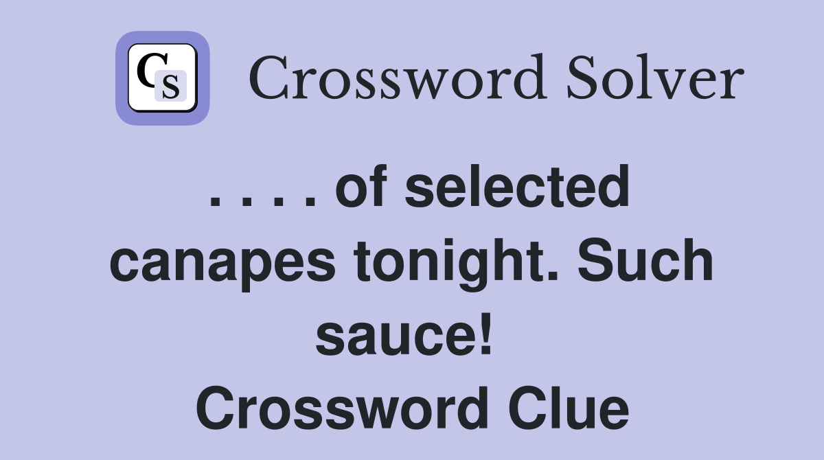 . . . . of selected canapes tonight. Such sauce!  Crossword Clue