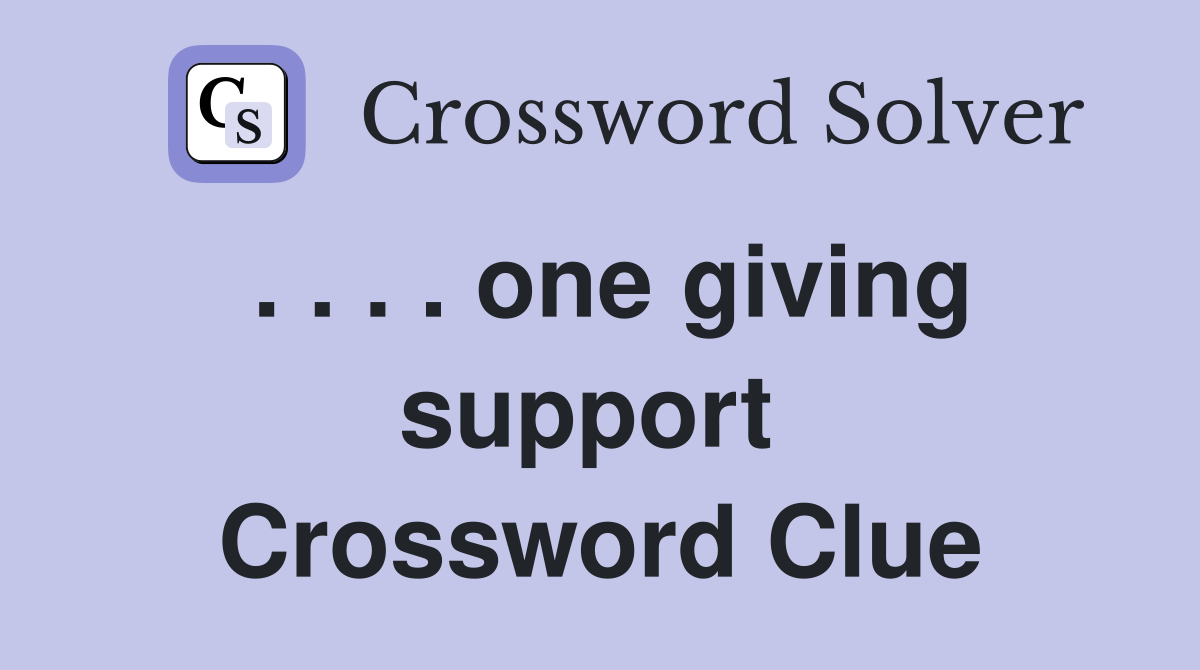 . . . . one giving support  Crossword Clue