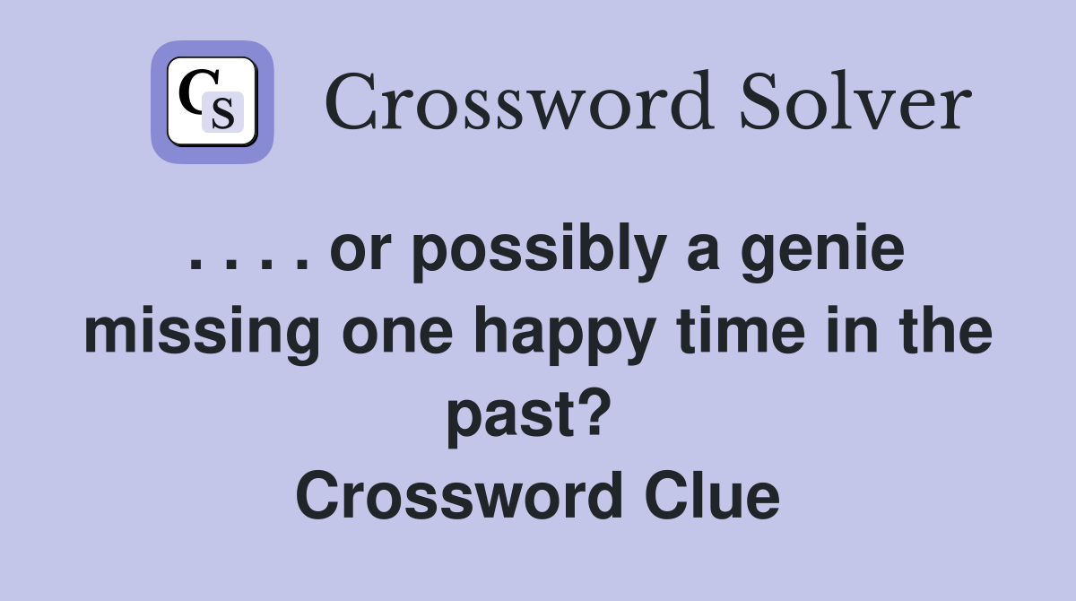 . . . . or possibly a genie missing one happy time in the past?  Crossword Clue