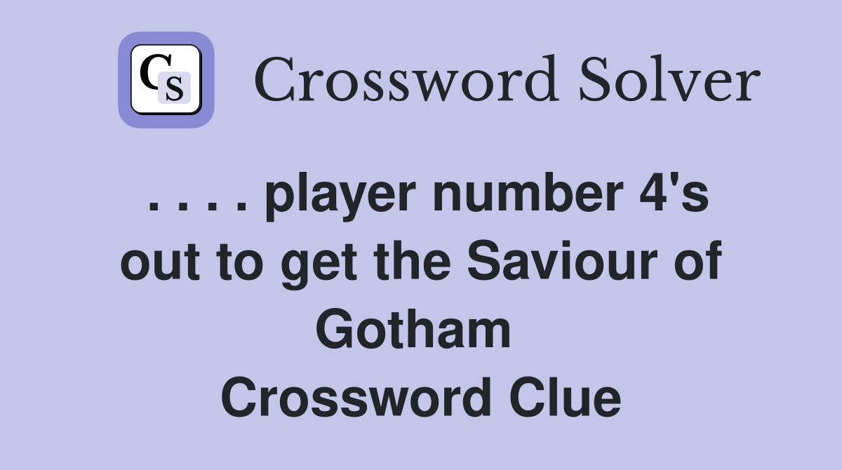 . . . . player number 4's out to get the Saviour of Gotham  Crossword Clue