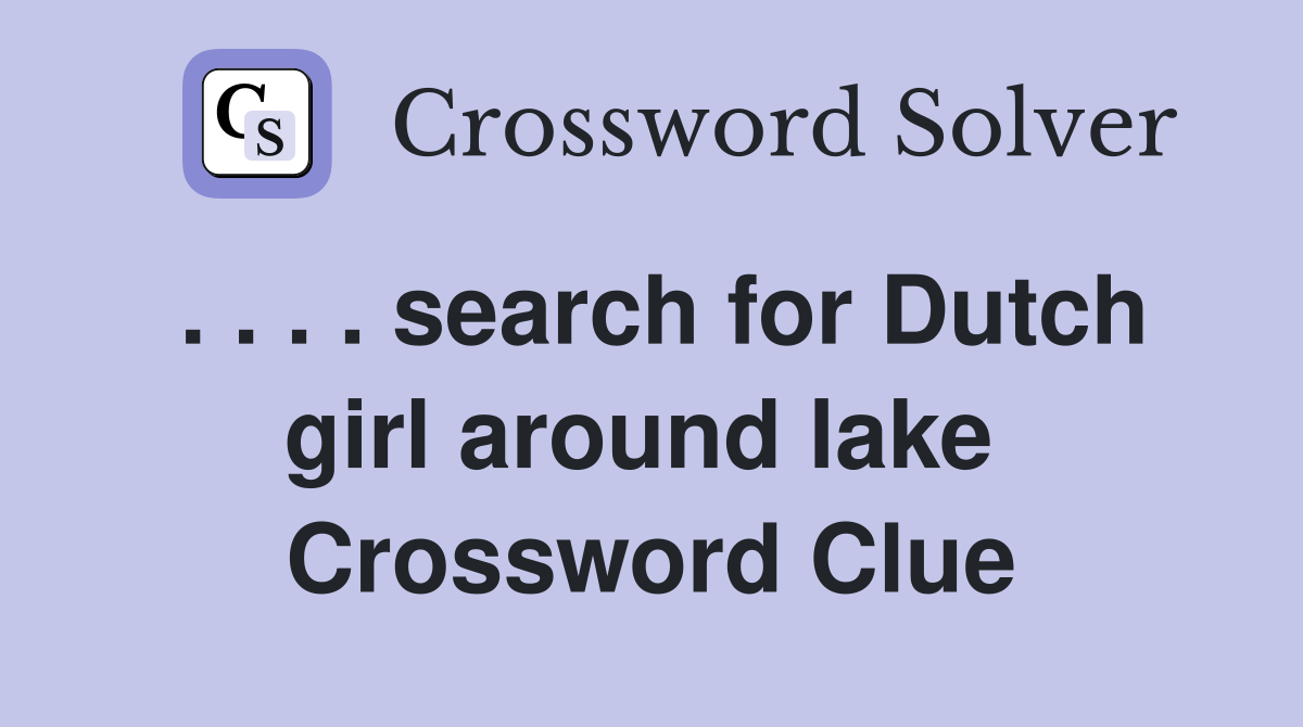 . . . . search for Dutch girl around lake  Crossword Clue