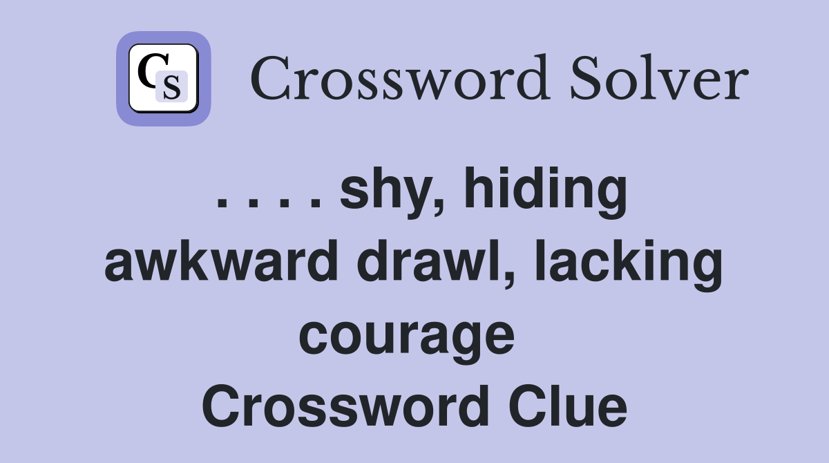 . . . . shy, hiding awkward drawl, lacking courage  Crossword Clue