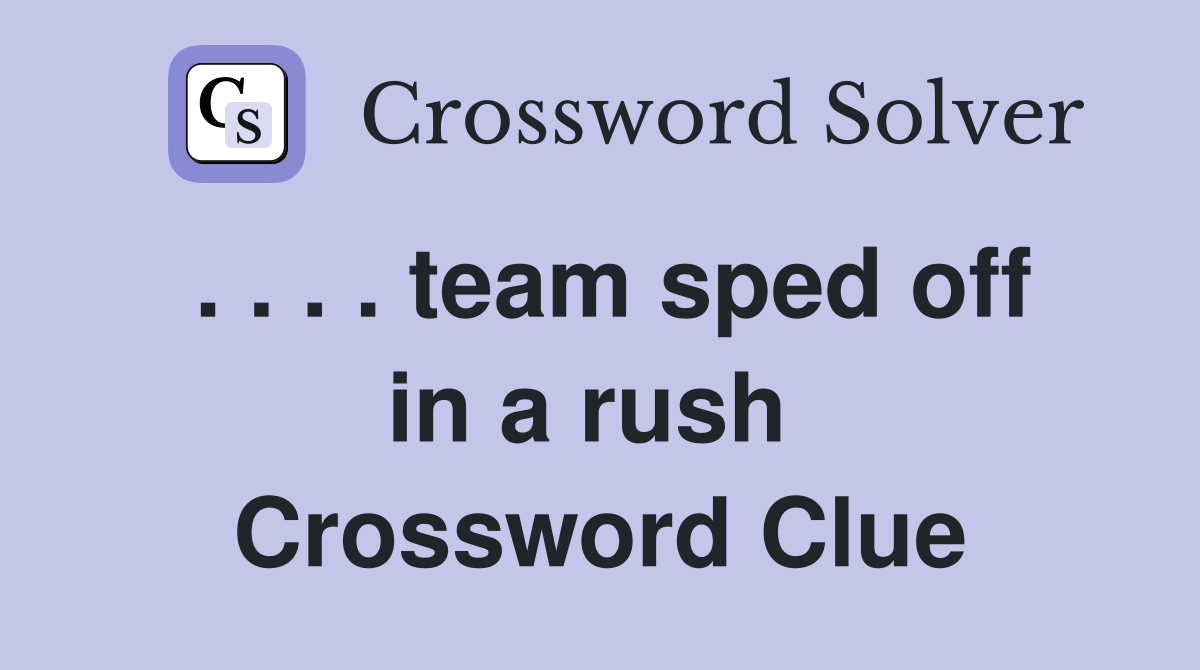 . . . . team sped off in a rush  Crossword Clue