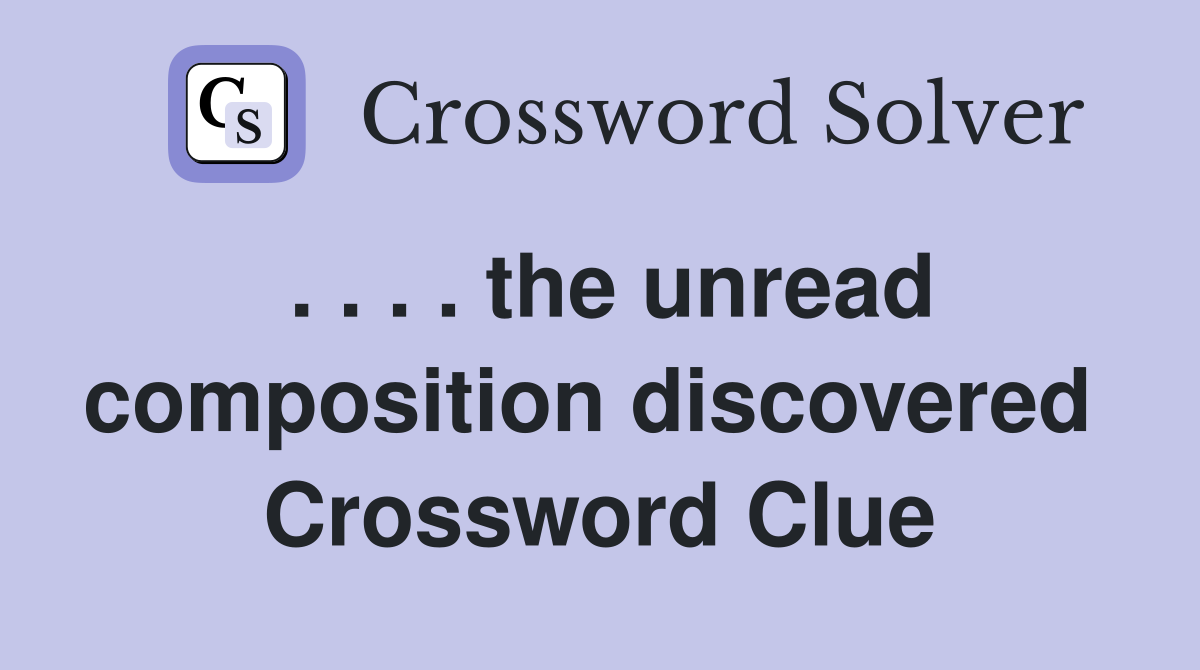 . . . . the unread composition discovered  Crossword Clue