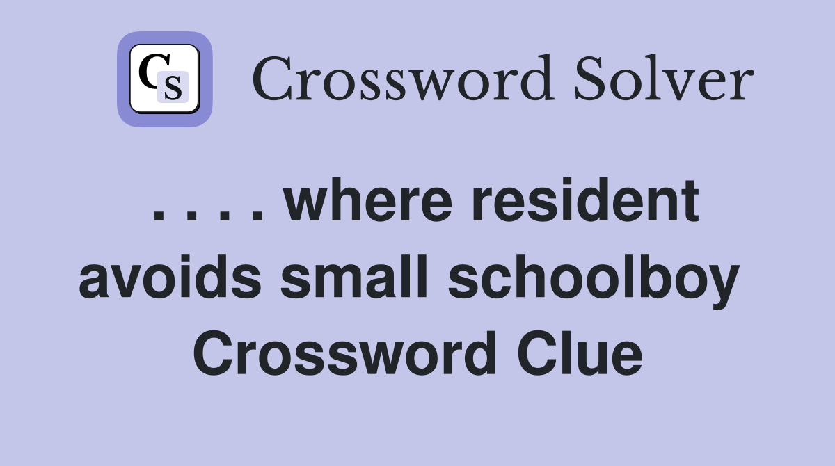 . . . . where resident avoids small schoolboy  Crossword Clue