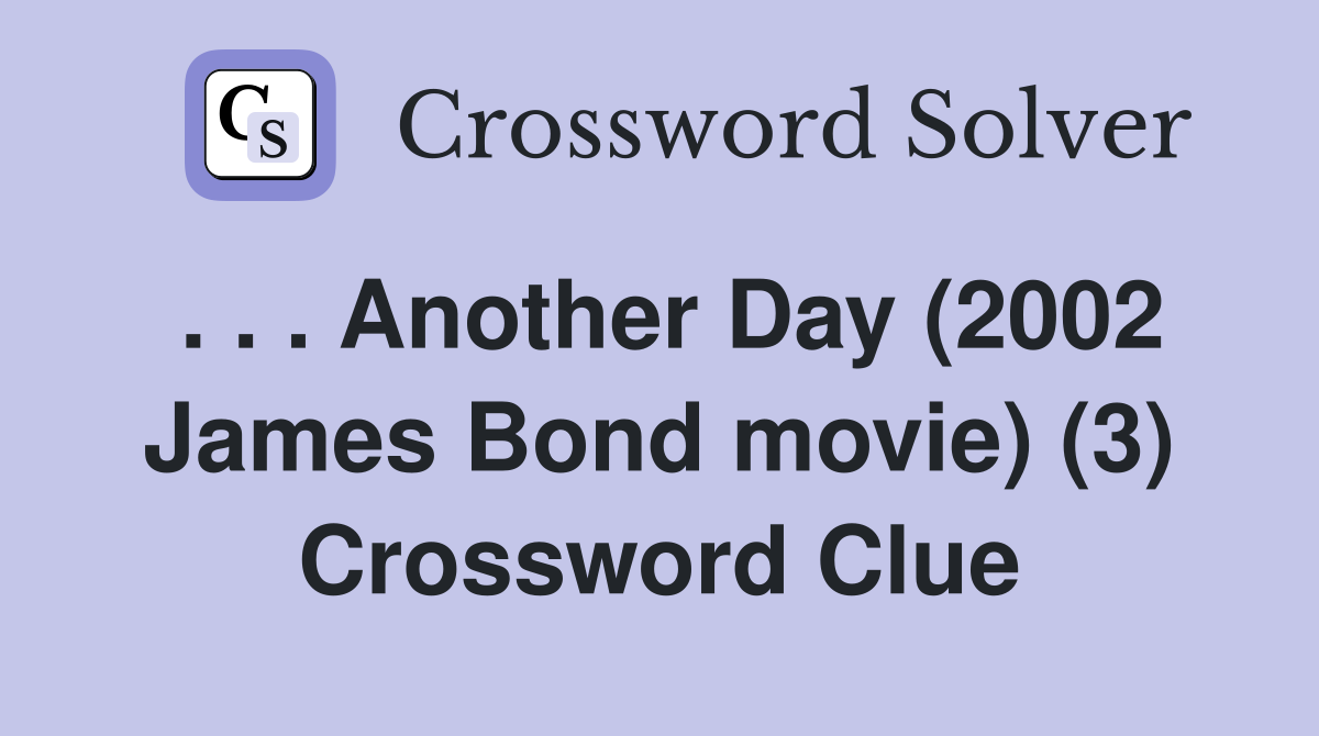 . . . Another Day (2002 James Bond movie) (3) Crossword Clue