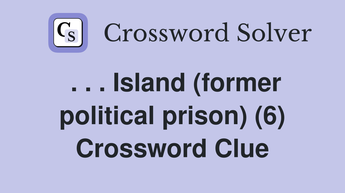. . . Island (former political prison) (6) Crossword Clue