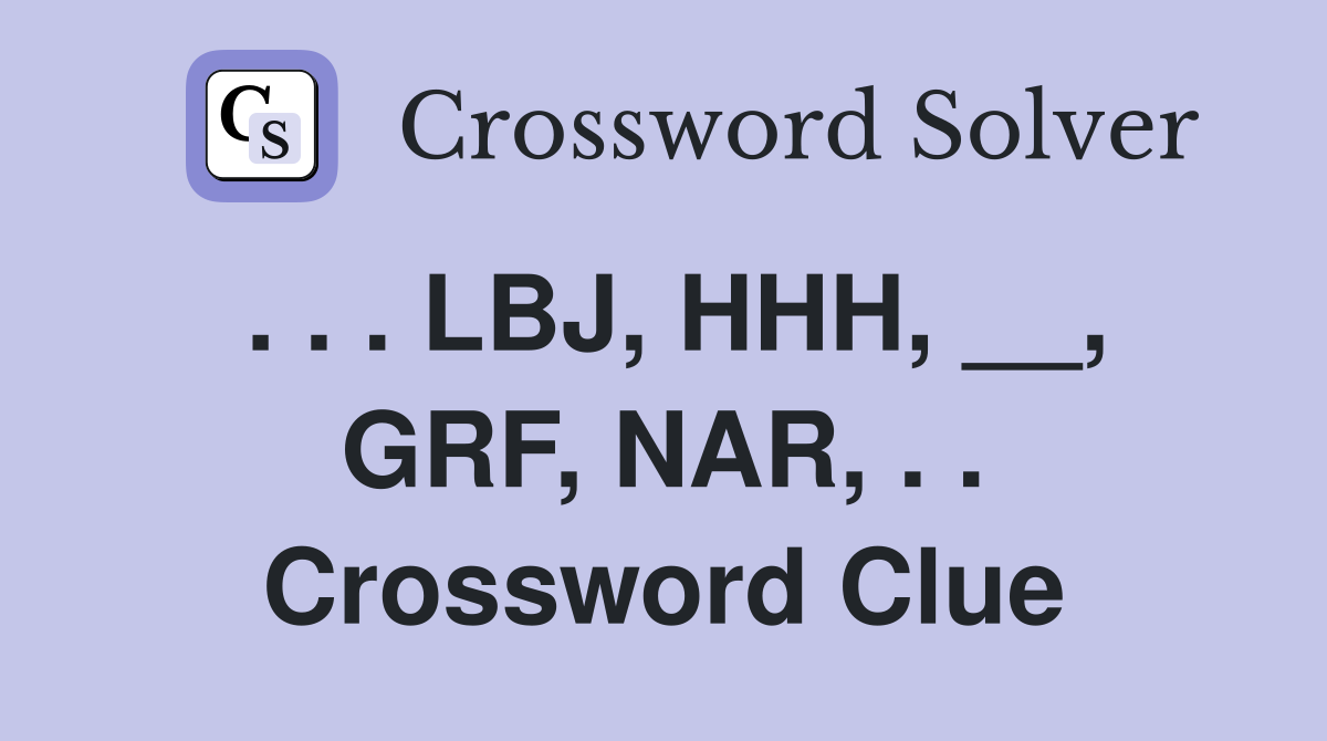 . . . LBJ, HHH, __, GRF, NAR, . . Crossword Clue