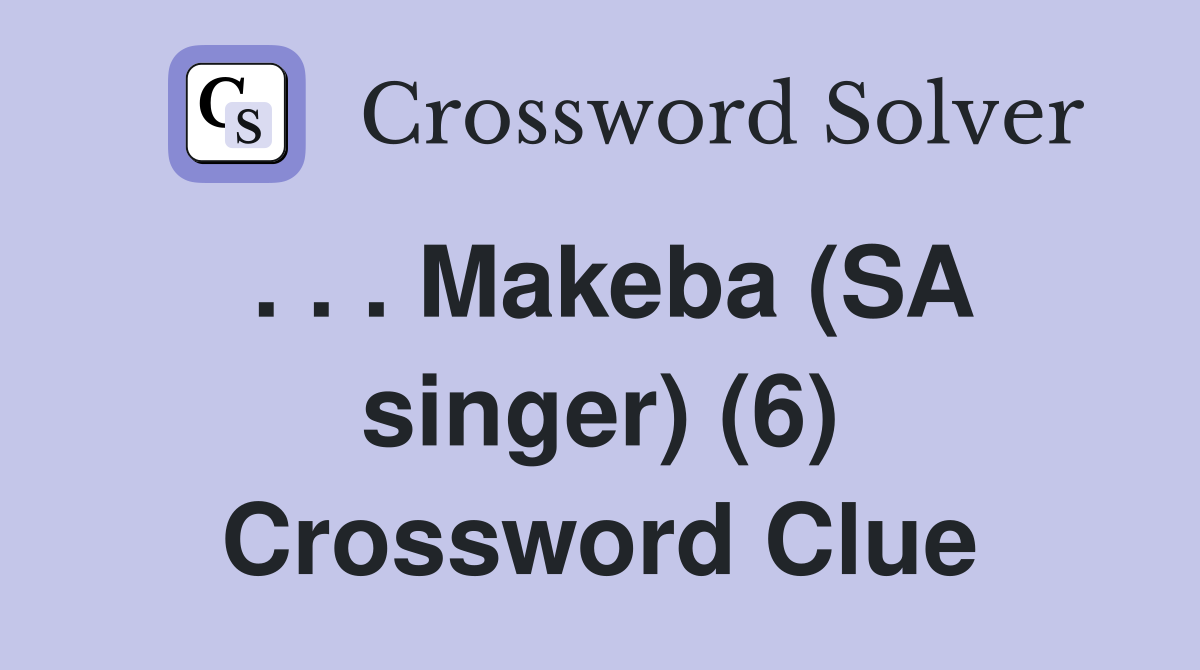 . . . Makeba (SA singer) (6) Crossword Clue