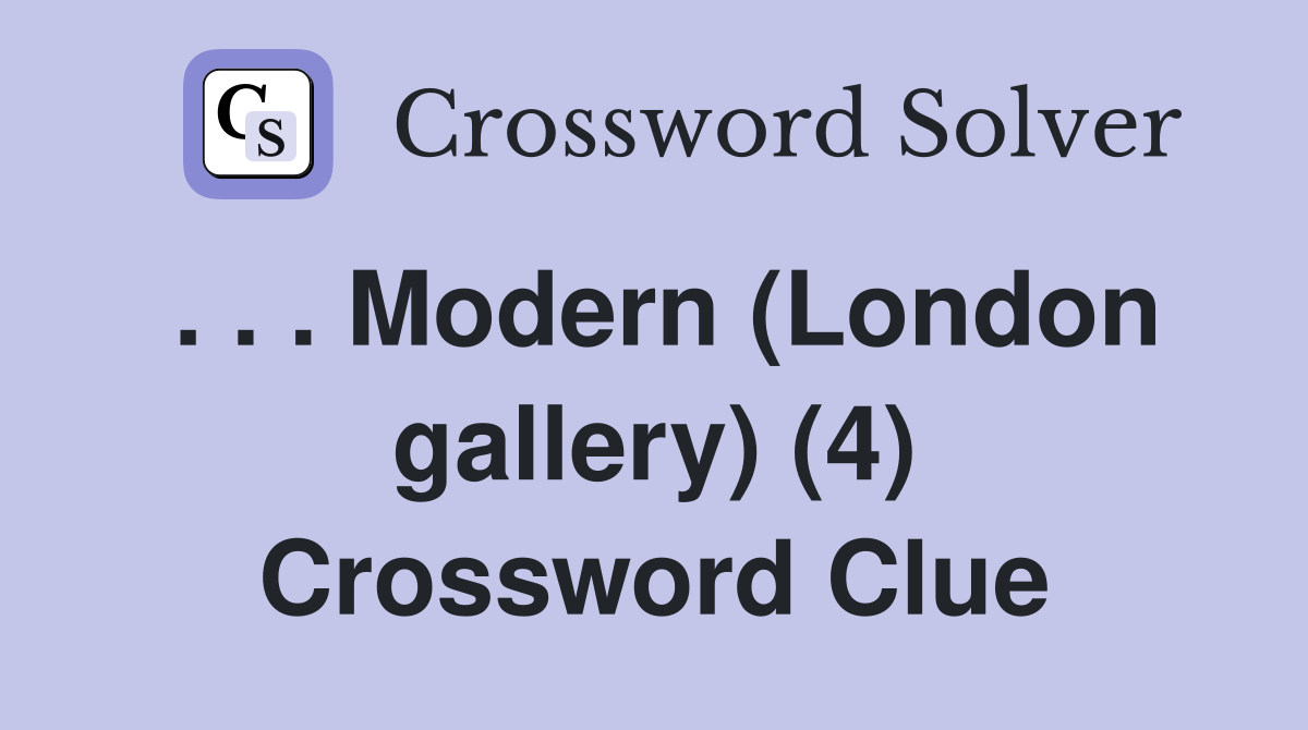. . . Modern (London gallery) (4) Crossword Clue