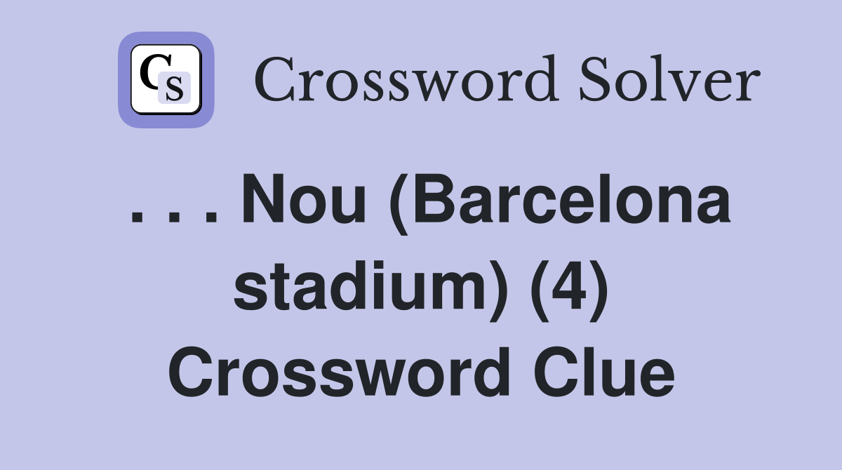 . . . Nou (Barcelona stadium) (4) Crossword Clue