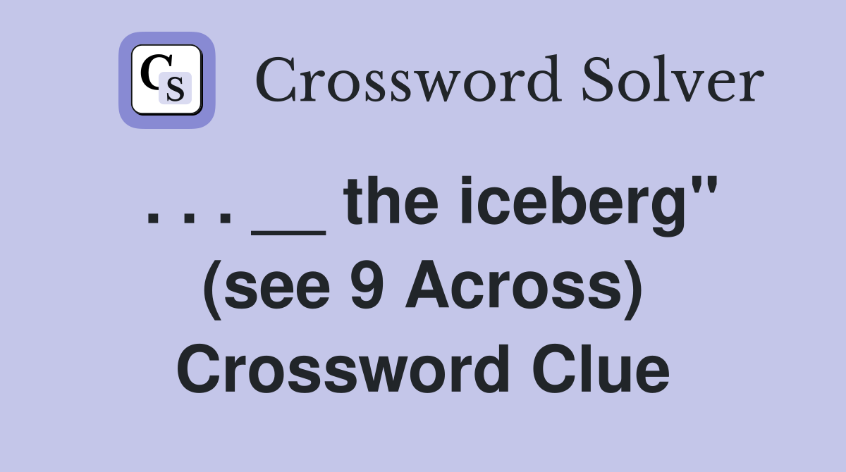 . . . __ the iceberg'' (see 9 Across) Crossword Clue