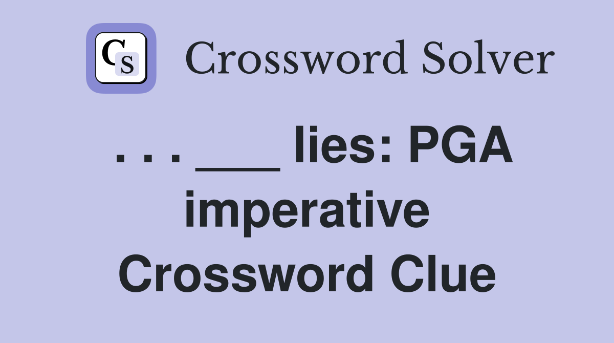 . . . ___ lies: PGA imperative Crossword Clue