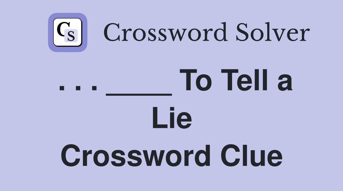 . . . ____ To Tell a Lie Crossword Clue