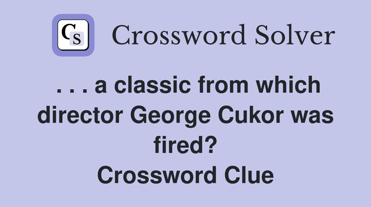 . . . a classic from which director George Cukor was fired? Crossword Clue