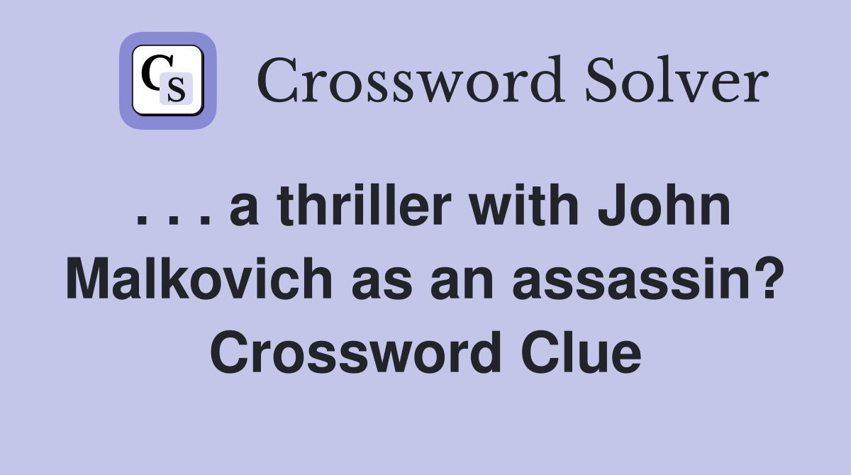 . . . a thriller with John Malkovich as an assassin? Crossword Clue