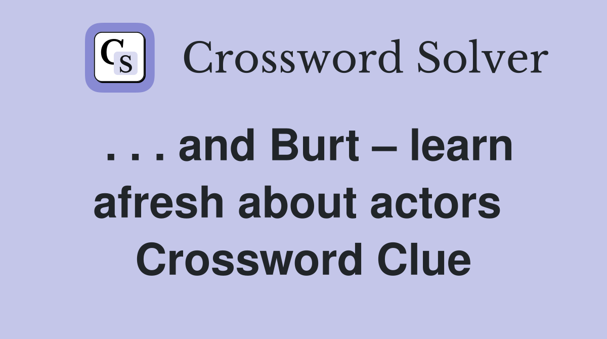 . . . and Burt – learn afresh about actors  Crossword Clue