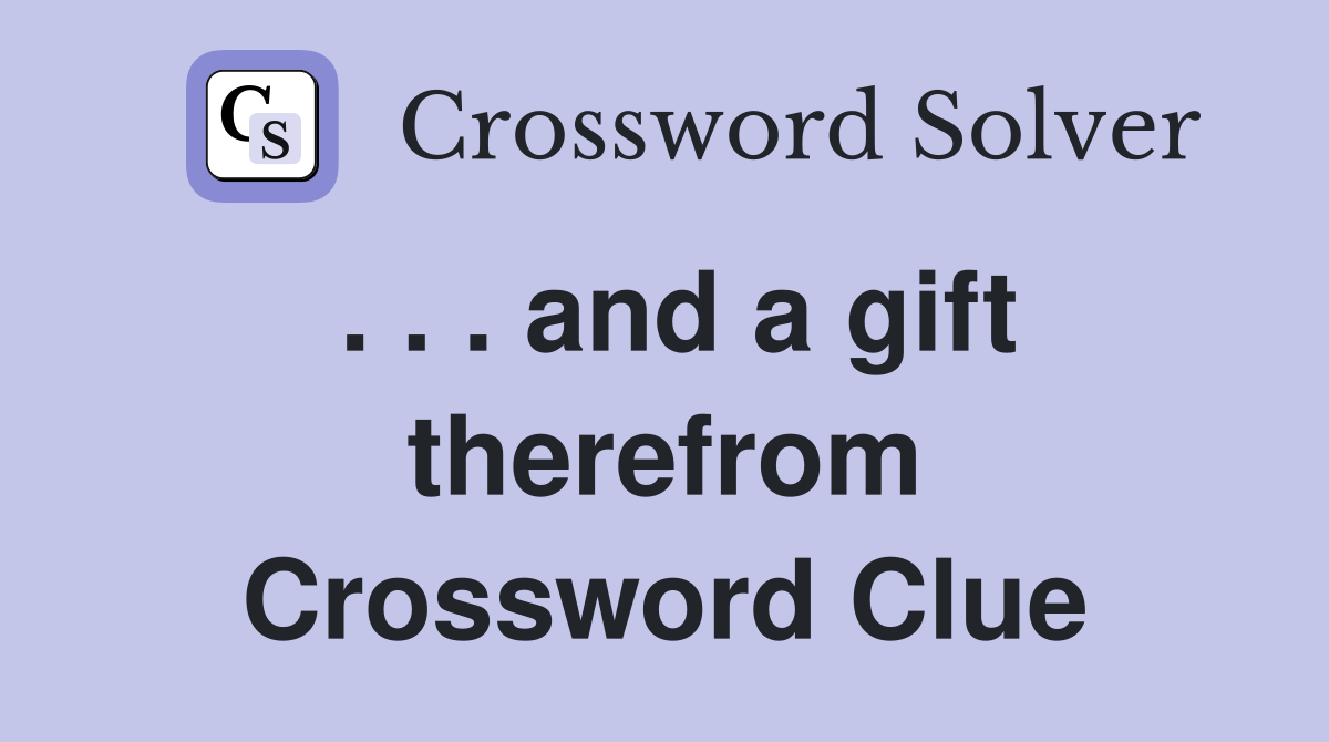 . . . and a gift therefrom Crossword Clue