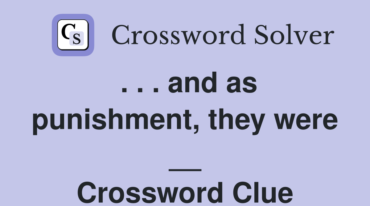 . . . and as punishment, they were __ Crossword Clue