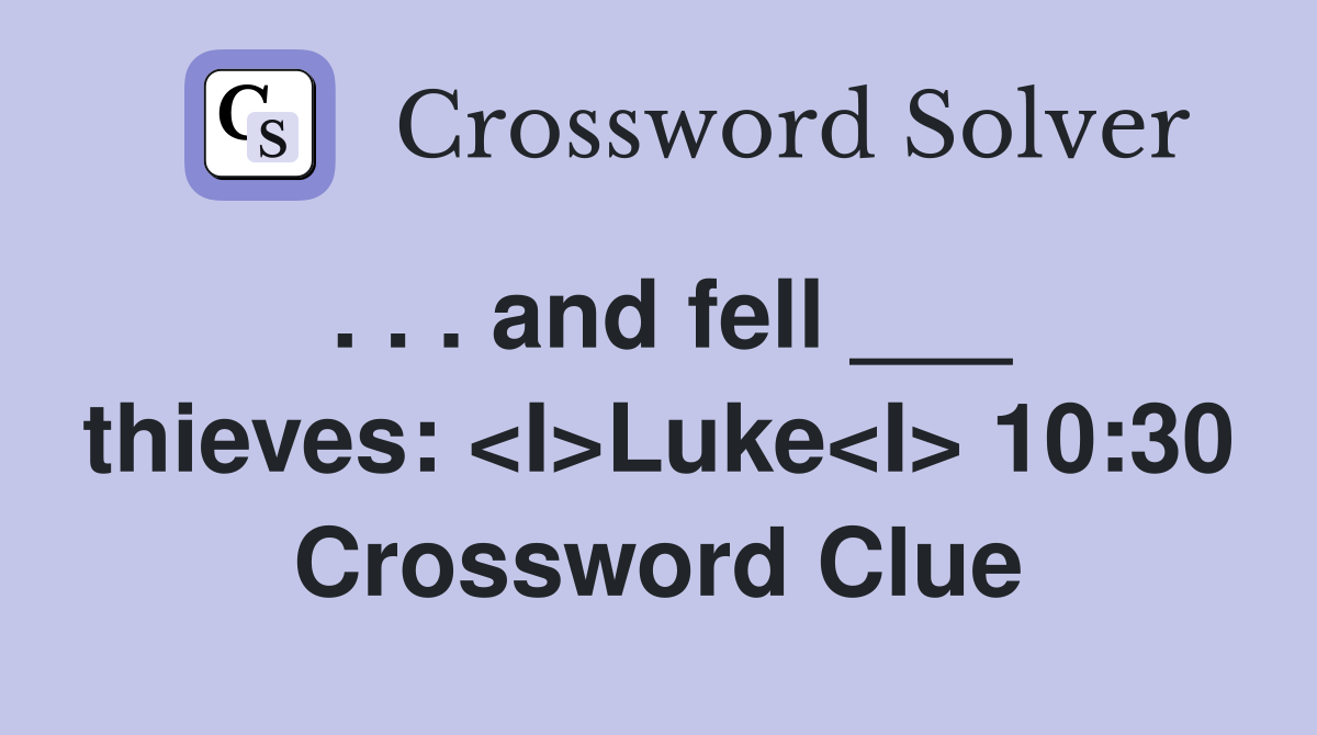 . . . and fell ___ thieves: <I>Luke<I> 10:30 Crossword Clue