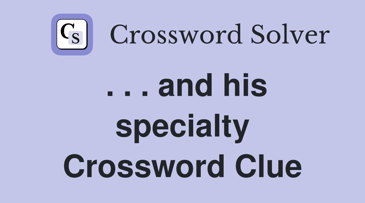 . . . and his specialty Crossword Clue