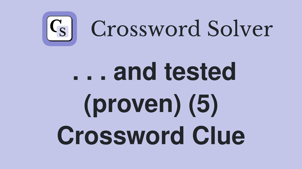 . . . and tested (proven) (5) Crossword Clue