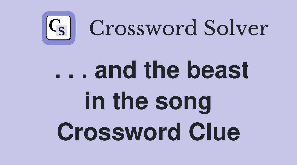 . . . and the beast in the song Crossword Clue