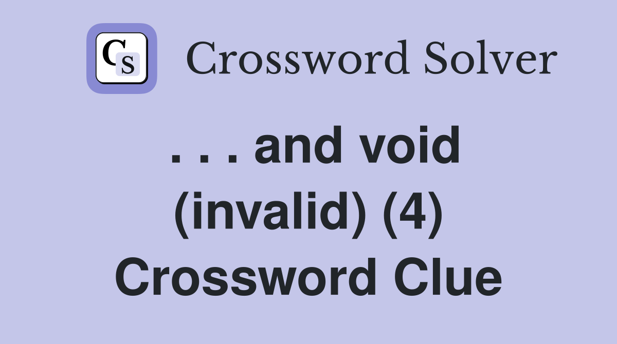 . . . and void (invalid) (4) Crossword Clue