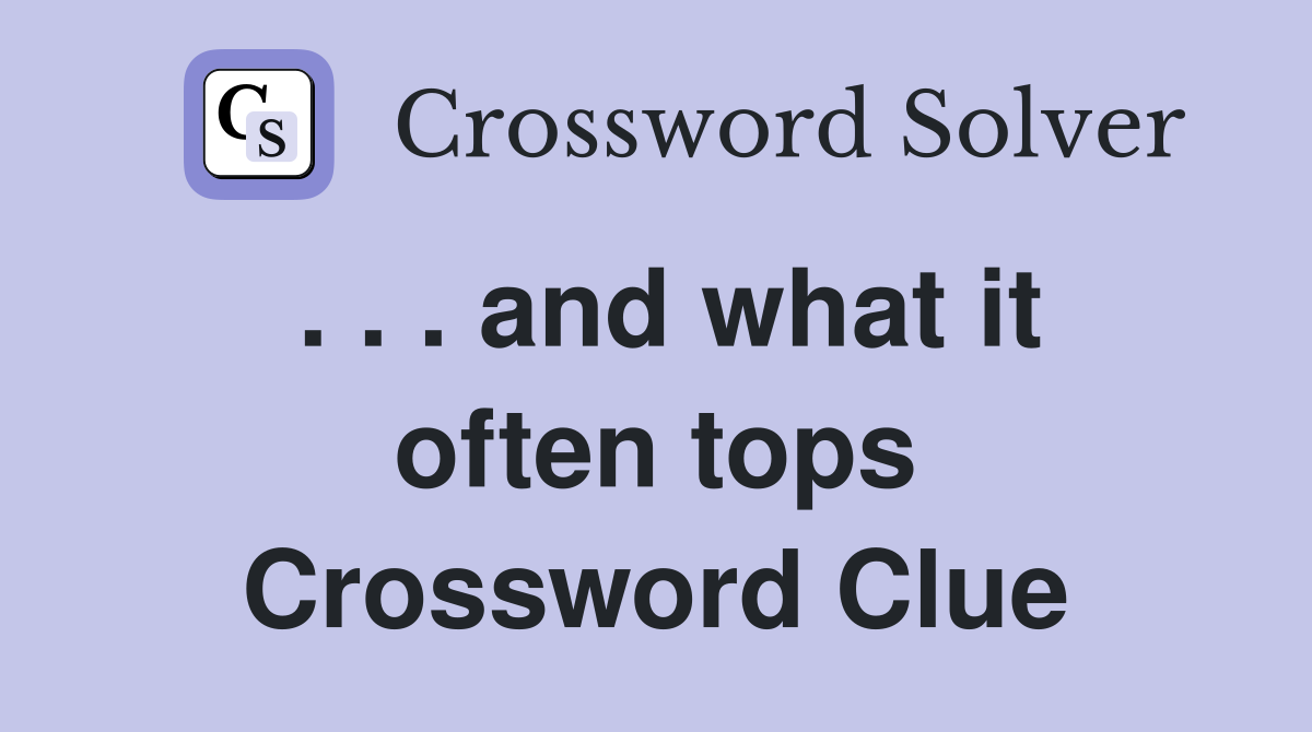 . . . and what it often tops Crossword Clue