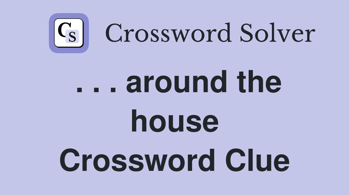 . . . around the house Crossword Clue